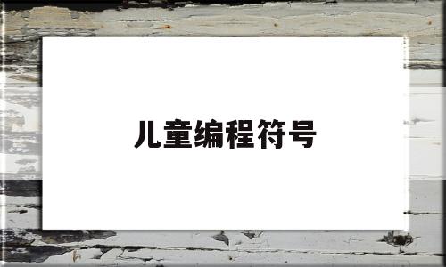 儿童编程符号(儿童编程入门教程)