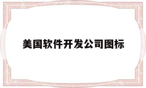 美国软件开发公司图标(美国著名软件公司都有哪些)