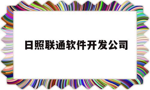 日照联通软件开发公司(日照联通招聘网最新招聘)