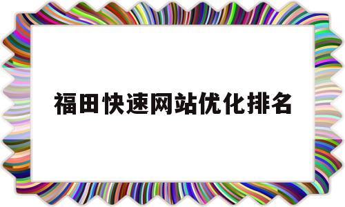 福田快速网站优化排名的简单介绍