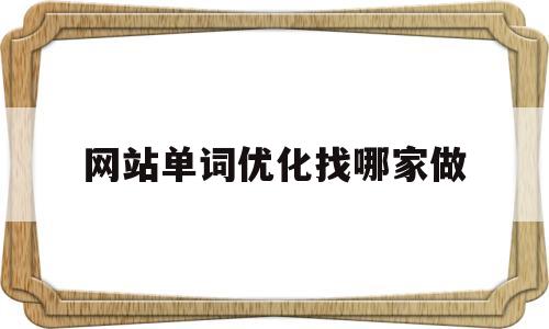 网站单词优化找哪家做(单词优化代理)