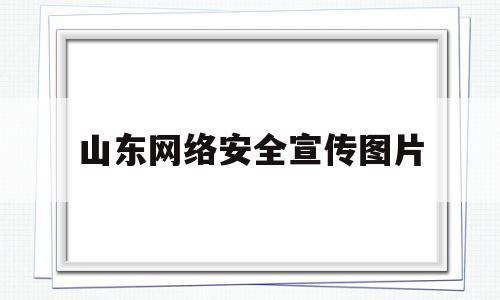 山东网络安全宣传图片(山东网络安全与信息化技术中心)