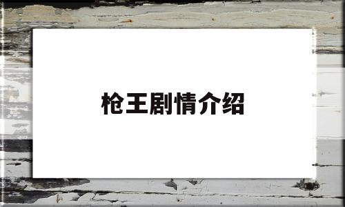 枪王剧情介绍(枪王剧情介绍大全)