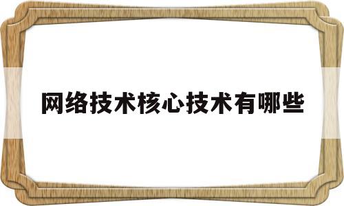 网络技术核心技术有哪些(网络核心技术是我们的命门)