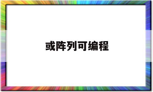 或阵列可编程(与阵列可编程,或阵列固定)