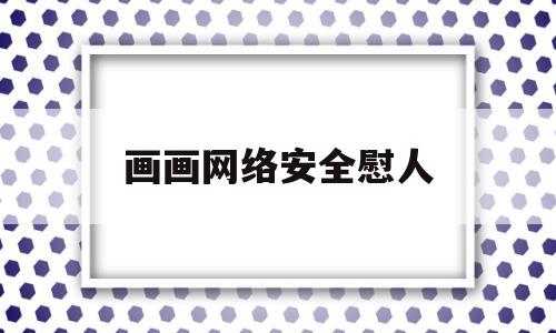 画画网络安全慰人(画画网络安全的手抄报)