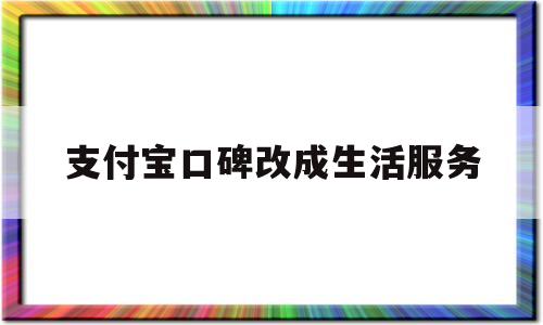 支付宝口碑改成生活服务(支付宝口碑改成生活服务怎么改)