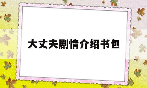 大丈夫剧情介绍书包(大丈夫剧情介绍书包免费观看)