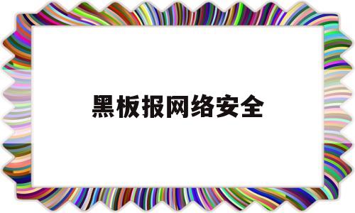 黑板报网络安全(黑板报网络安全大字)