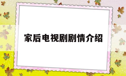 家后电视剧剧情介绍(家后电视剧剧情介绍拍摄于哪年)