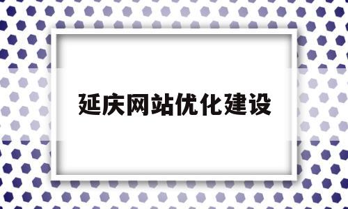 延庆网站优化建设(北京网站优化服务)