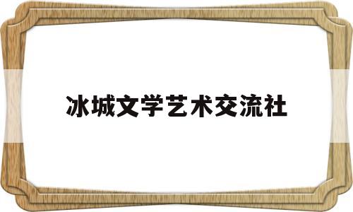 冰城文学艺术交流社(冰城城市文化内涵)