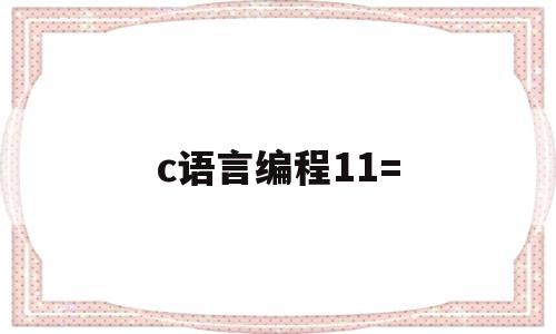 c语言编程11=(C语言编程软件)