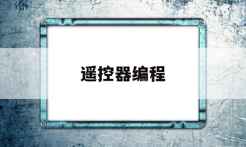 遥控器编程(遥控器编程怎么做)