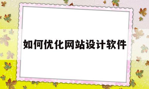 如何优化网站设计软件(如何优化网站设计软件安装)