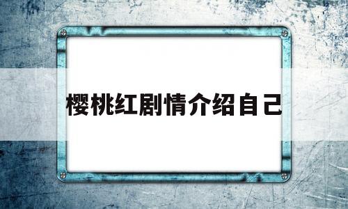 樱桃红剧情介绍自己(樱桃红主要演员)