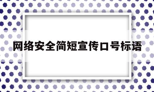 网络安全简短宣传口号标语(网络安全简短宣传口号标语图片)