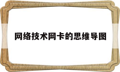 网络技术网卡的思维导图(网卡构成网络的基本部件)