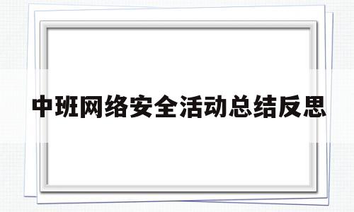 中班网络安全活动总结反思(中班网络安全主题班会)