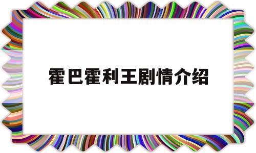 霍巴霍利王剧情介绍(霍里霍巴王2)