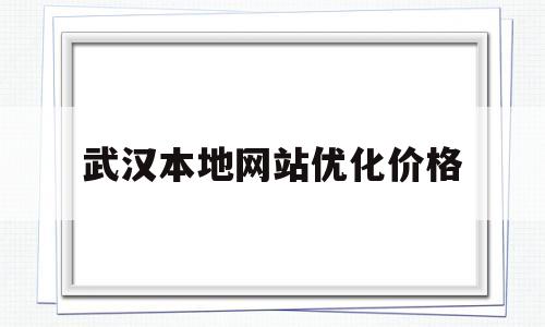 武汉本地网站优化价格(武汉网络优化推广)