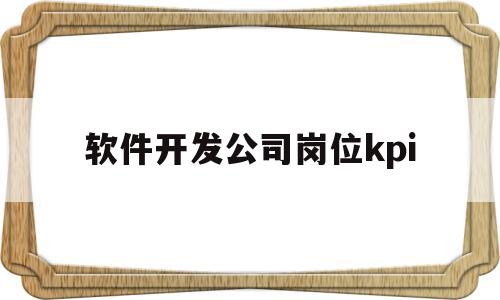 软件开发公司岗位kpi(软件开发公司薪酬制度)