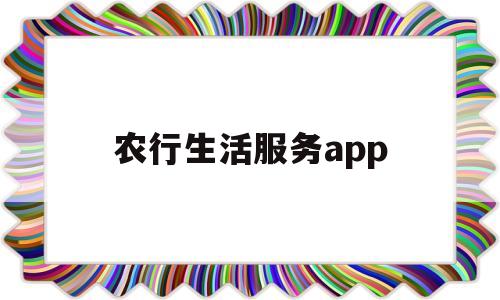 农行生活服务app(农业银行app生活小店在哪里)