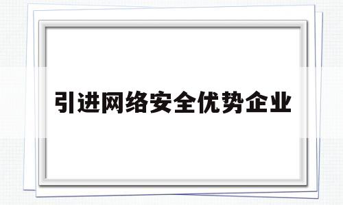 引进网络安全优势企业(2021网络安全提供商创新排行榜)