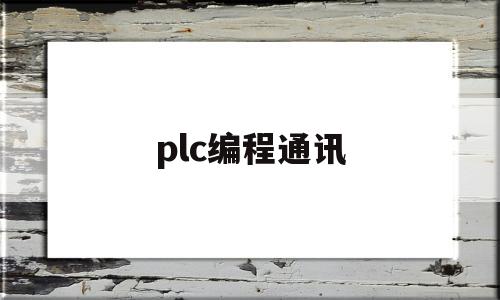 plc编程通讯(plc编程通讯接口)