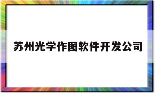 苏州光学作图软件开发公司(苏州诚瑞光学科技有限公司)