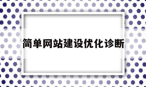 简单网站建设优化诊断(网站建设 网站优化)