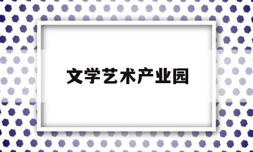 文学艺术产业园(文艺园区)