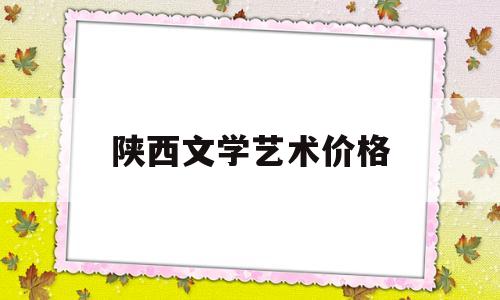 陕西文学艺术价格(陕西文学2021年第一期)