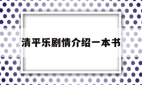 清平乐剧情介绍一本书(清平乐剧情梗概)