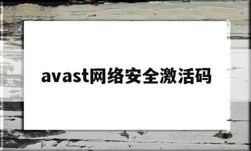 avast网络安全激活码(avast永久激活)