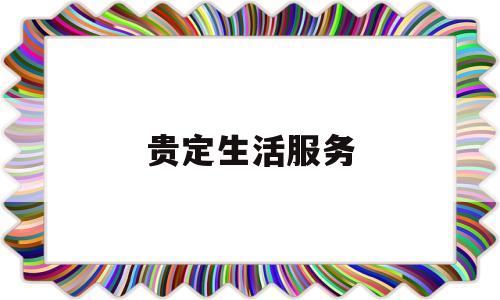 贵定生活服务(贵定生活服务电话号码)