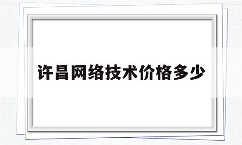 许昌网络技术价格多少(许昌网架公司)