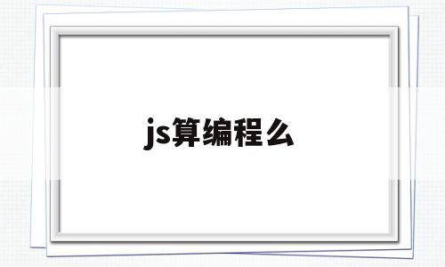 js算编程么(js算语言吗)