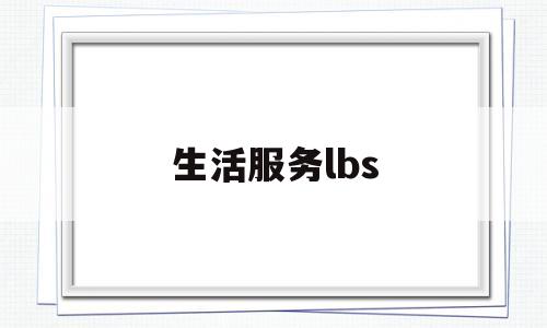 生活服务lbs(生活服务类节目有哪些)