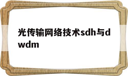 光传输网络技术sdh与dwdm(sdh光传输原理)