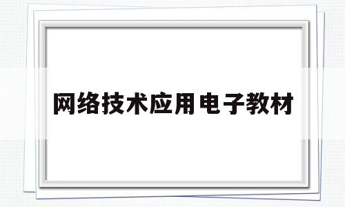 网络技术应用电子教材(网络技术应用电子教材pdf)
