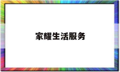 家耀生活服务(生活服务类目有哪些)