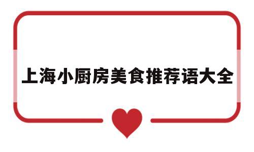 上海小厨房美食推荐语大全(上海小厨电话)