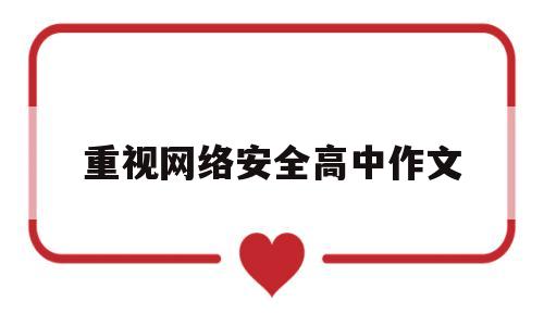 重视网络安全高中作文(网络安全主题作文600字 议论文)