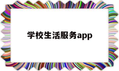学校生活服务app(学校生活服务管理培训方案)