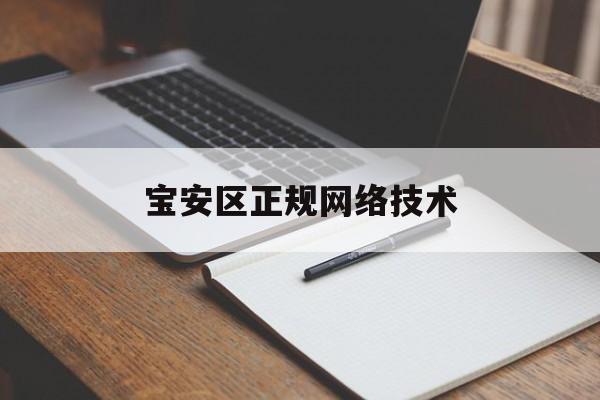 宝安区正规网络技术(深圳宝安区互联网公司有哪些)