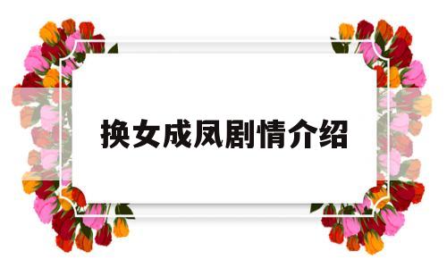 换女成凤剧情介绍(换女成凤 电视剧演员)