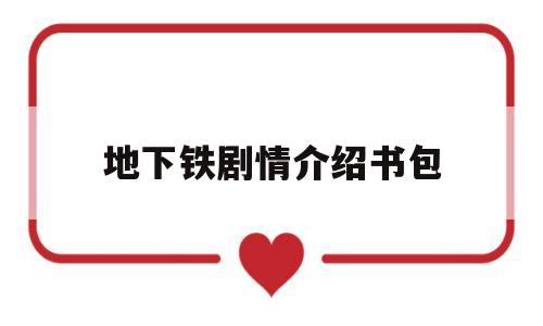 地下铁剧情介绍书包(怎么介绍书包)