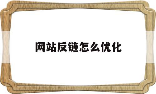 网站反链怎么优化(网站反链怎么优化出来)