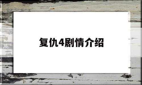 复仇4剧情介绍(复仇4剧情介绍分集)